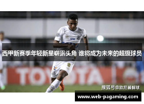 西甲新赛季年轻新星崭露头角 谁将成为未来的超级球员