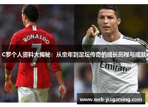 C罗个人资料大揭秘：从童年到足坛传奇的成长历程与成就