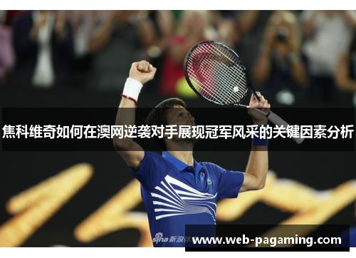 焦科维奇如何在澳网逆袭对手展现冠军风采的关键因素分析