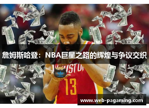 詹姆斯哈登：NBA巨星之路的辉煌与争议交织