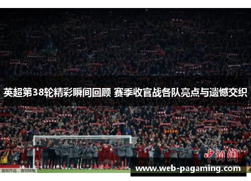 英超第38轮精彩瞬间回顾 赛季收官战各队亮点与遗憾交织