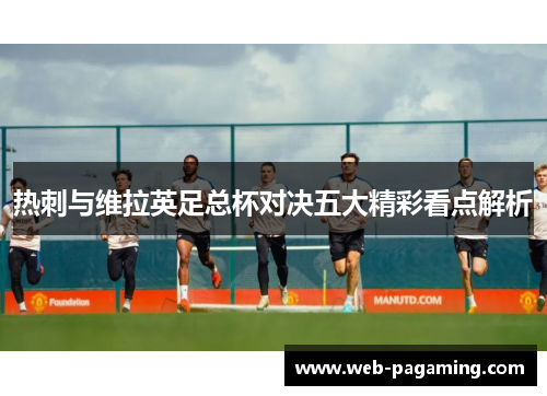 热刺与维拉英足总杯对决五大精彩看点解析 热刺与维拉英足总杯对决五大精彩看点解析