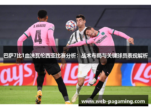 巴萨7比1血洗瓦伦西亚比赛分析：战术布局与关键球员表现解析