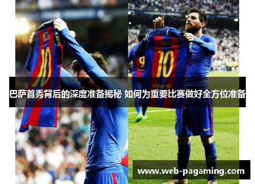 巴萨首秀背后的深度准备揭秘 如何为重要比赛做好全方位准备