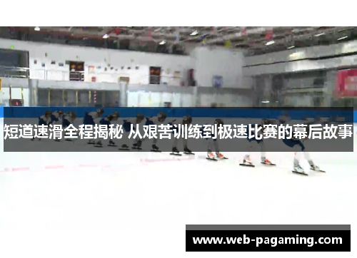 短道速滑全程揭秘 从艰苦训练到极速比赛的幕后故事 短道速滑全程揭秘 从艰苦训练到极速比赛的幕后故事