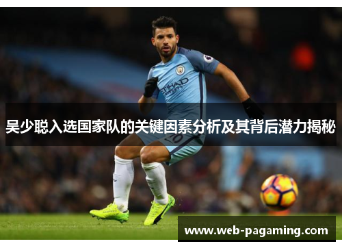 吴少聪入选国家队的关键因素分析及其背后潜力揭秘