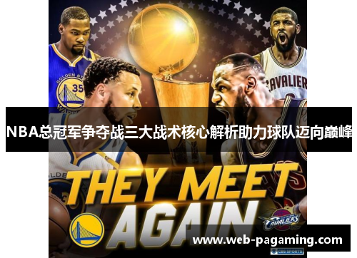 NBA总冠军争夺战三大战术核心解析助力球队迈向巅峰