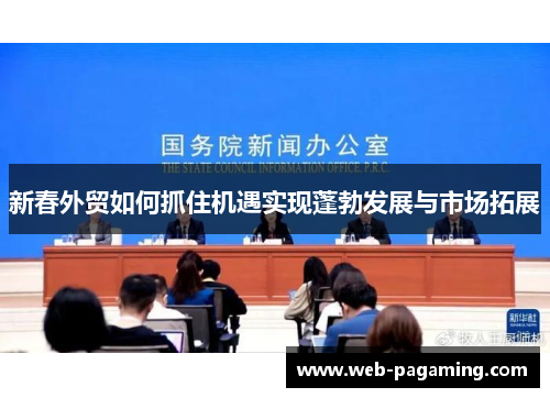 新春外贸如何抓住机遇实现蓬勃发展与市场拓展