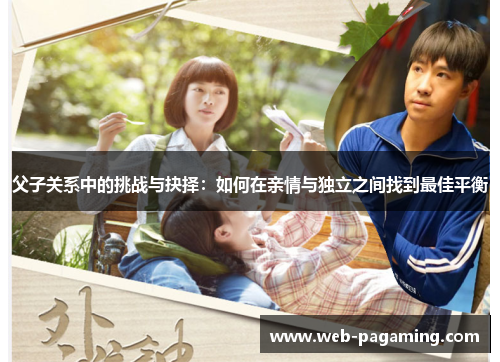 父子关系中的挑战与抉择：如何在亲情与独立之间找到最佳平衡