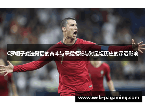 C罗帽子戏法背后的奋斗与荣耀揭秘与对足坛历史的深远影响