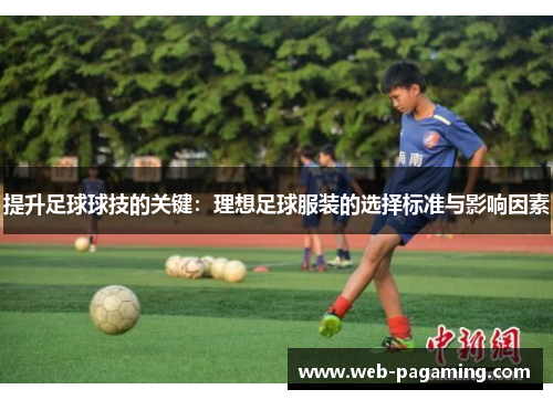提升足球球技的关键：理想足球服装的选择标准与影响因素