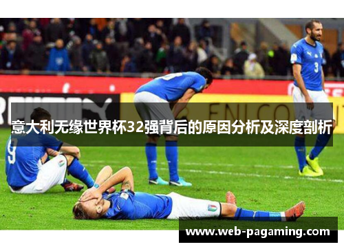 意大利无缘世界杯32强背后的原因分析及深度剖析 意大利无缘世界杯32强背后的原因分析及深度剖析