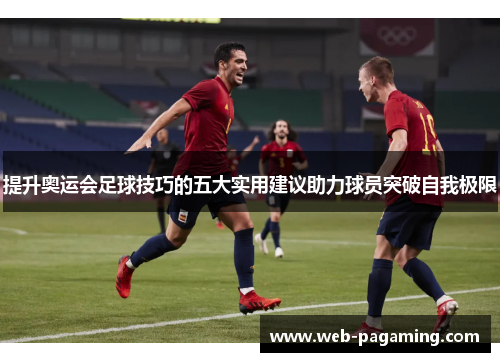 提升奥运会足球技巧的五大实用建议助力球员突破自我极限