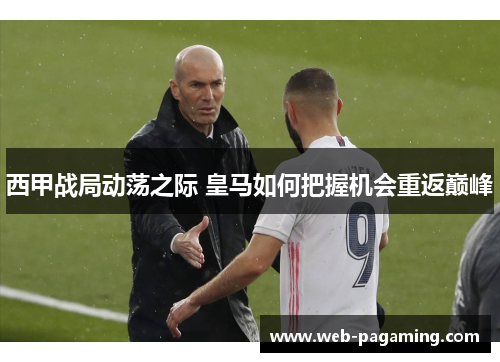 西甲战局动荡之际 皇马如何把握机会重返巅峰