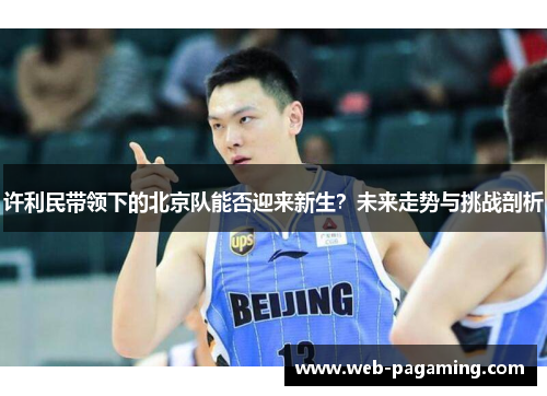 许利民带领下的北京队能否迎来新生？未来走势与挑战剖析