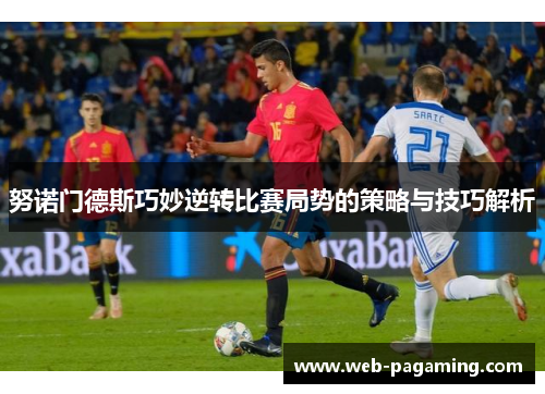 努诺门德斯巧妙逆转比赛局势的策略与技巧解析