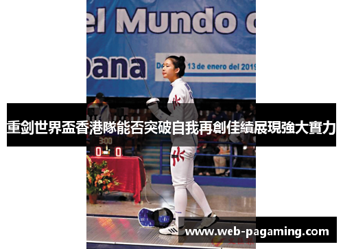 重剑世界盃香港隊能否突破自我再創佳績展現強大實力 重剑世界盃香港隊能否突破自我再創佳績展現強大實力