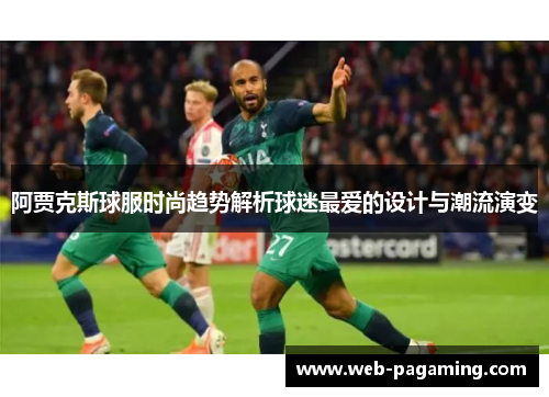 阿贾克斯球服时尚趋势解析球迷最爱的设计与潮流演变