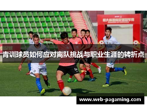 青训球员如何应对离队挑战与职业生涯的转折点