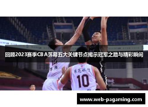 回顾2023赛季CBA落幕五大关键节点揭示冠军之路与精彩瞬间