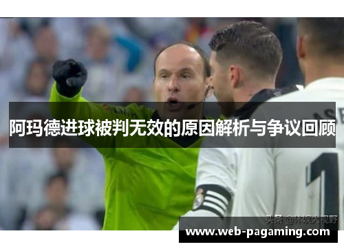 阿玛德进球被判无效的原因解析与争议回顾