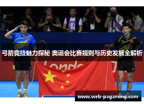 弓箭竞技魅力探秘 奥运会比赛规则与历史发展全解析 弓箭竞技魅力探秘 奥运会比赛规则与历史发展全解析