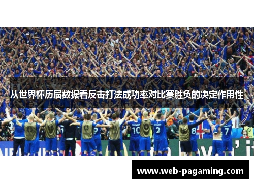 从世界杯历届数据看反击打法成功率对比赛胜负的决定作用性 从世界杯历届数据看反击打法成功率对比赛胜负的决定作用性