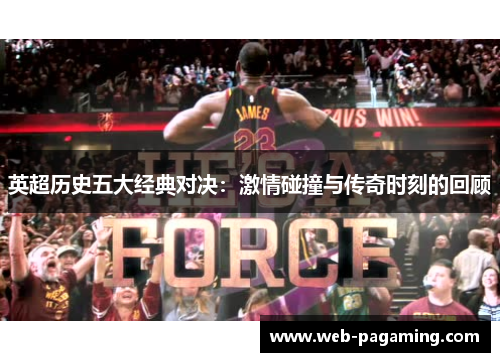 英超历史五大经典对决:激情碰撞与传奇时刻的回顾 英超历史五大经典对决:激情碰撞与传奇时刻的回顾