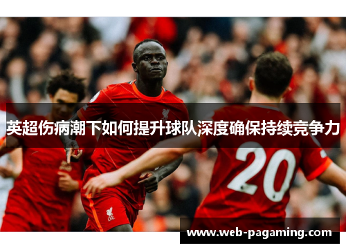 英超伤病潮下如何提升球队深度确保持续竞争力 英超伤病潮下如何提升球队深度确保持续竞争力